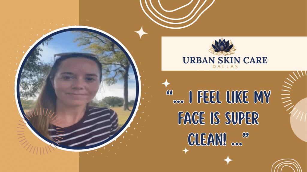 Client testimonial for Urban Skin Care Dallas saying “I feel like my face is super clean” after facial treatment